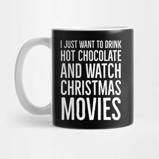 I Just Want To Drink Hot Chocolate And Watch Christmas Movies Mug